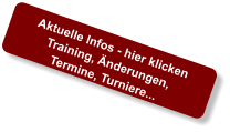 Aktuelle Infos - hier klicken Training, Änderungen,  Termine, Turniere...