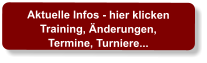 Aktuelle Infos - hier klicken Training, Änderungen,  Termine, Turniere...