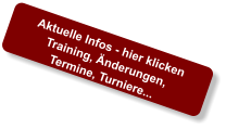Aktuelle Infos - hier klicken Training, Änderungen,  Termine, Turniere...